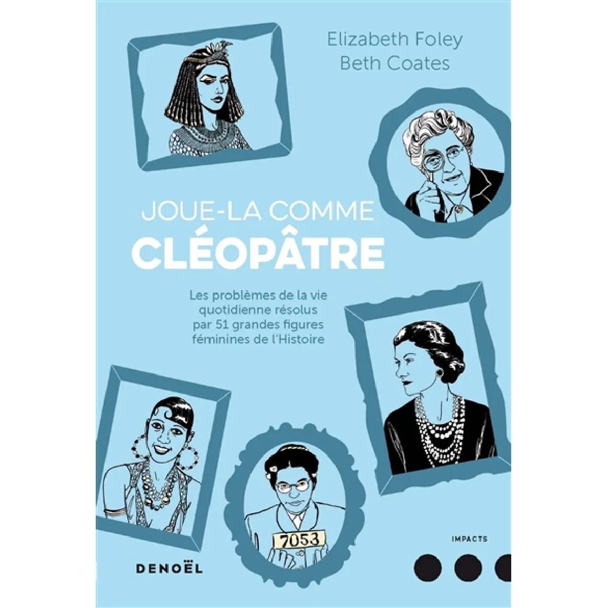 Joue-la comme Cléopâtre : les problèmes de la vie quotidienne résolus par 51 grandes figures féminines de l'histoire · Occasion
