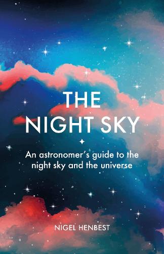 The Night Sky: An astronomers guide to the night sky and the universe (Hardback)
