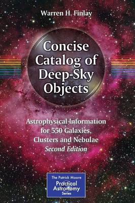 Concise Catalog of Deep-Sky Objects: Astrophysical Information for 550 Galaxies, Clusters and Nebulae - The Patrick Moore Practical Astronomy Series (Paperback)