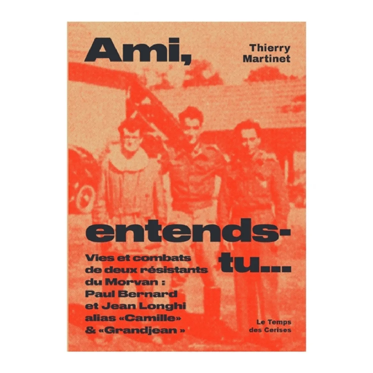 Ami, entends-tu... : Paul Bernard et Jean Longhi alias Camille et Grandjean : vies et combats de deux résistants du Morvan · Occasion