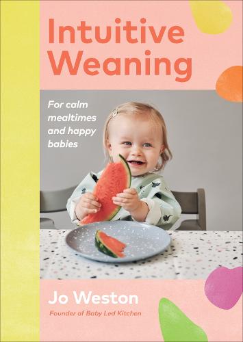 Intuitive Weaning: For calm mealtimes and happy babies (Hardback)