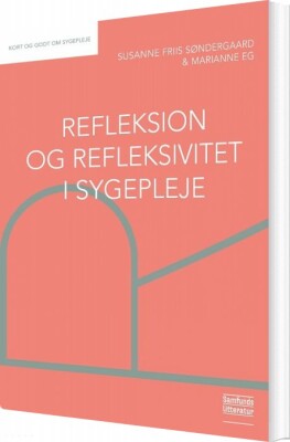 Refleksion Og Refleksivitet I Sygepleje - Marianne Eg - Bog