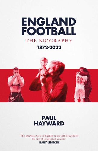 England Football: The Biography: 1872 - 2022 (Hardback)