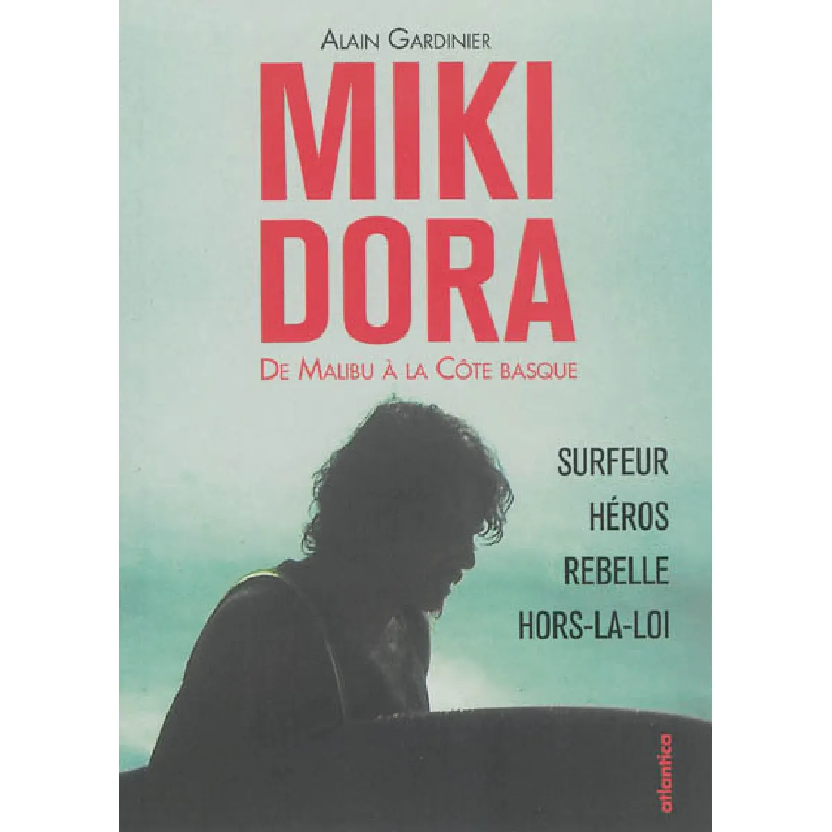 Miki Dora : de Malibu à la Côte basque : surfeur, héros, rebelle, hors-la-loi · Occasion