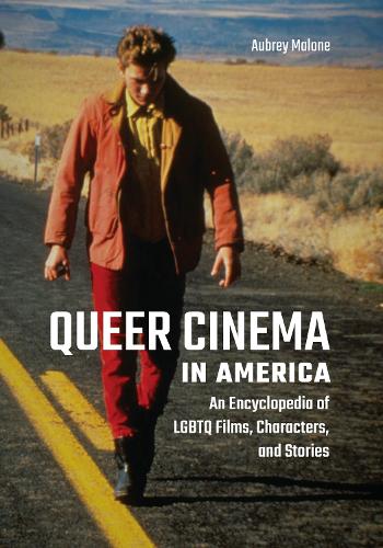 Queer Cinema in America: An Encyclopedia of LGBTQ Films, Characters, and Stories (Hardback)