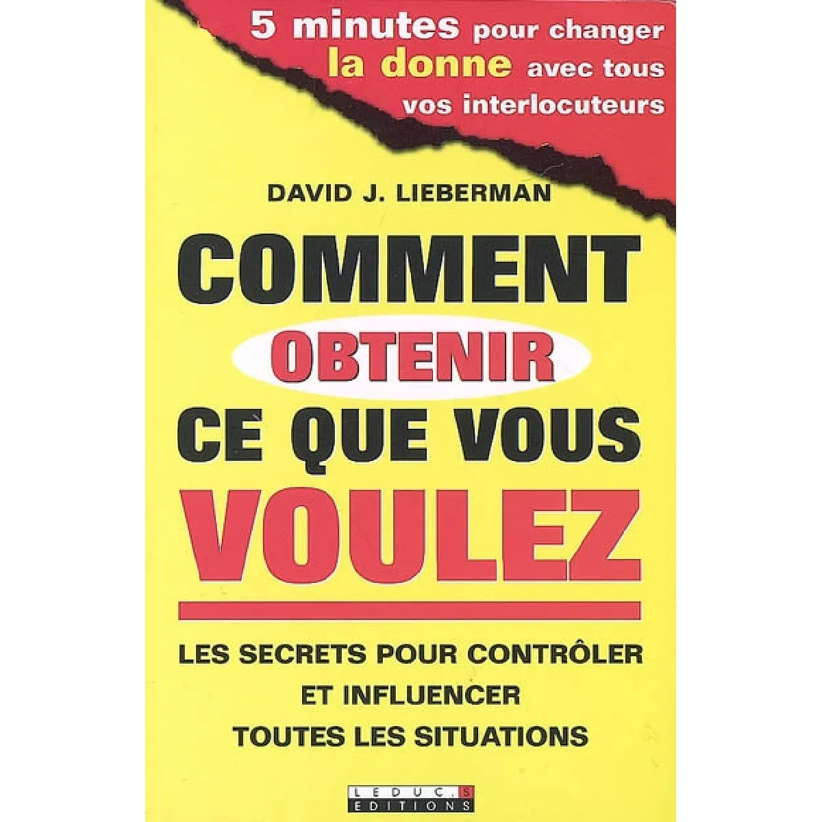 Comment obtenir ce que vous voulez : les secrets pour contrôler et influencer toutes les situations : 5 minutes pour changer la donne avec tous vos interlocuteurs · Occasion