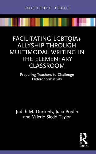 Facilitating LGBTQIA+ Allyship through Multimodal Writing in the Elementary Classroom: Preparing Teachers to Challenge Heteronormativity - Routledge Critical Studies in Gender and Sexuality in Education (Paperback)