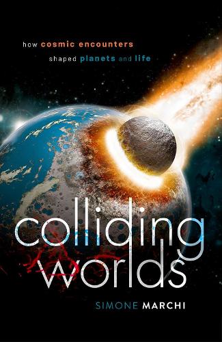 Colliding Worlds: How Cosmic Encounters Shaped Planets and Life (Hardback)