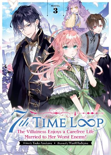 7th Time Loop: The Villainess Enjoys a Carefree Life Married to Her Worst Enemy! (Light Novel) Vol. 3 - 7th Time Loop: The Villainess Enjoys a Carefree Life Married to Her Worst Enemy! (Light Novel) 3 (Paperback)