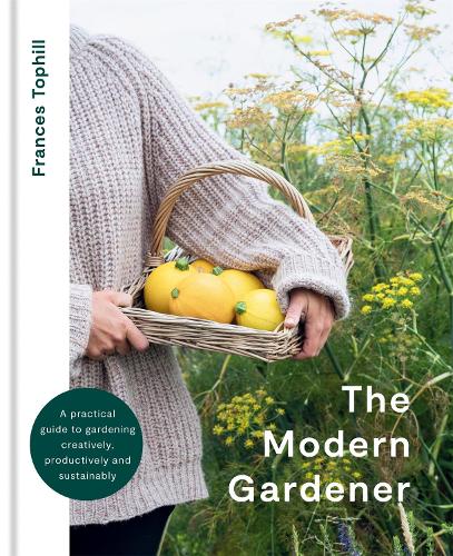 The Modern Gardener: A practical guide to gardening creatively, productively and sustainably (Hardback)