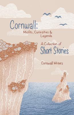 Cornwall Misfits Curiosities and Legends: A Collection of Short Stories - Cornwall Writers Short Stories 01 (Paperback)