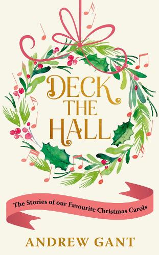 Deck the Hall: The Stories of our Favourite Christmas Carols (Hardback)