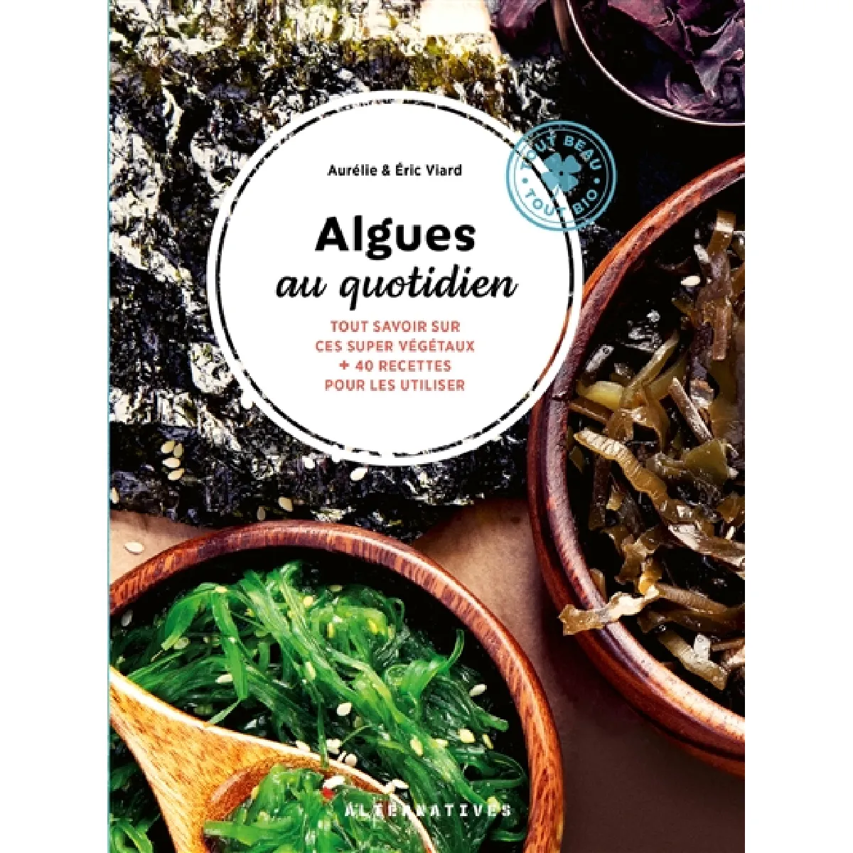 Algues au quotidien : tout savoir sur ces supers végétaux + 40 recettes pour les utiliser