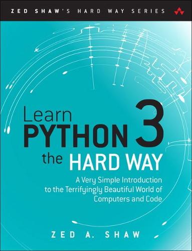 Learn Python 3 the Hard Way: A Very Simple Introduction to the Terrifyingly Beautiful World of Computers and Code - Zed Shaw's Hard Way Series (Paperback)