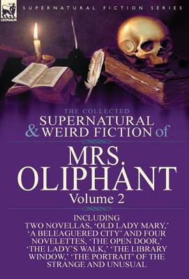 The Collected Supernatural and Weird Fiction of Mrs Oliphant: Volume 2-Including Two Novellas, 'Old Lady Mary, ' 'a Beleaguered City' and Four Novelet (Hardback)