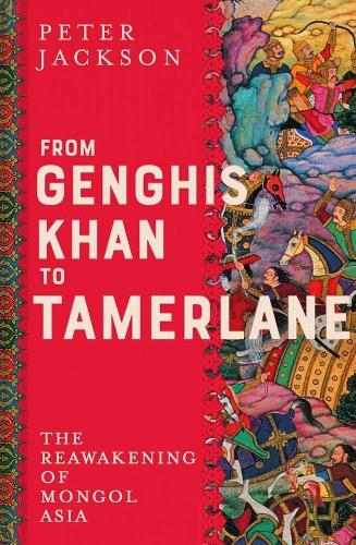 From Genghis Khan to Tamerlane: The Reawakening of Mongol Asia (Hardback)
