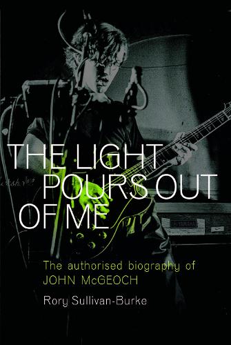The Light Pours Out of Me: The Authorised Biography of John McGeoch (Hardback)