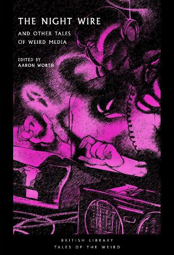 The Night Wire: and Other Tales of Weird Media - British Library Tales of the Weird 30 (Paperback)