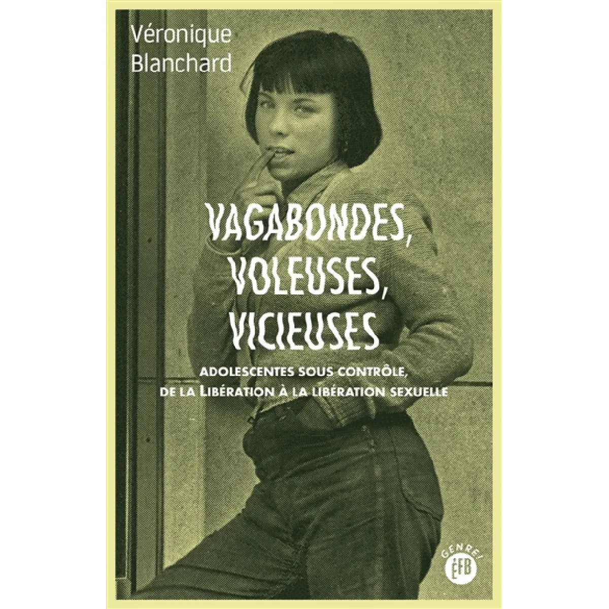 Vagabondes, voleuses, vicieuses : adolescentes sous contrôle, de la Libération à la libération sexuelle · Occasion
