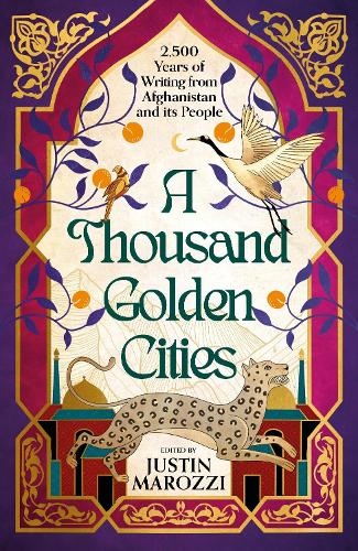 A Thousand Golden Cities: 2,500 Years of Writing from Afghanistan and its People (Hardback)