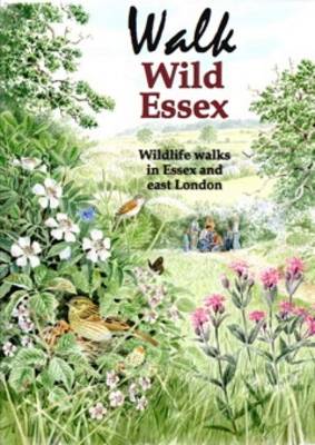 Walk Wild Essex: 50 Wildlife Walks in Essex and East London - Nature of Essex S. No. 9 (Paperback)