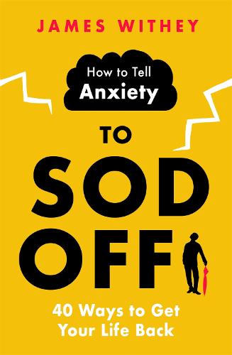 How to Tell Anxiety to Sod Off: 40 Ways to Get Your Life Back (Paperback)