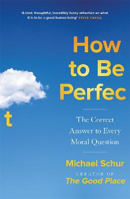 How to be Perfect: The Correct Answer to Every Moral Question - by the creator of the Netflix hit THE GOOD PLACE (Paperback)