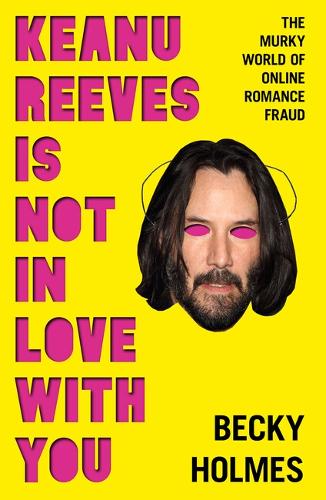 Keanu Reeves Is Not In Love With You: The Murky World of Online Romance Fraud (Paperback)