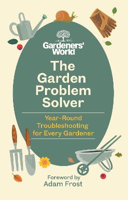 The Gardeners' World Problem Solver: Year-Round Troubleshooting for Every Gardener (Hardback)