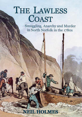 The Lawless Coast: Murder, Smuggling and Anarchy in the 1780s on the North Norfolk Coast (Paperback)