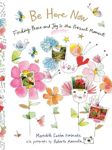 Be Here Now: Finding Peace and Joy in the Present Moment (Hardback)