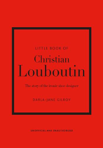 Little Book of Christian Louboutin: The Story of the Iconic Shoe Designer - Little Book of Fashion (Hardback)
