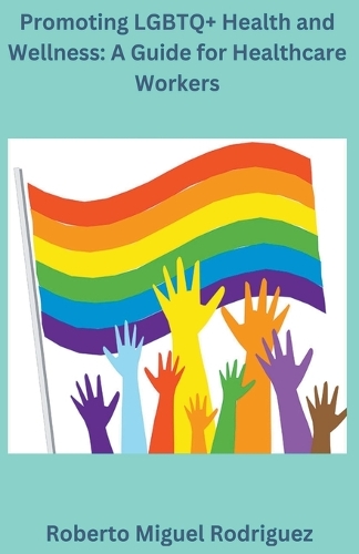 Promoting LGBTQ+ Health and Wellness: A Guide for Healthcare Workers (Paperback)