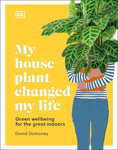 My House Plant Changed My Life: Green Wellbeing for the Great Indoors (Hardback)