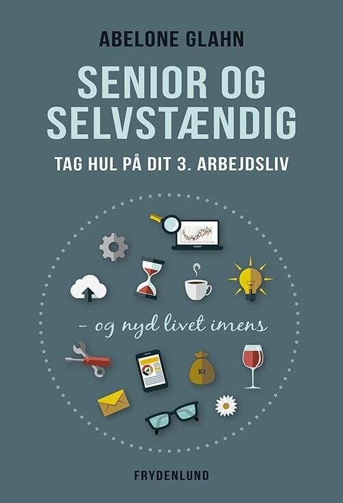 Senior Og Selvstændig - Tag Hul På Dit 3. Arbejdsliv - Abelone Glahn - Bog
