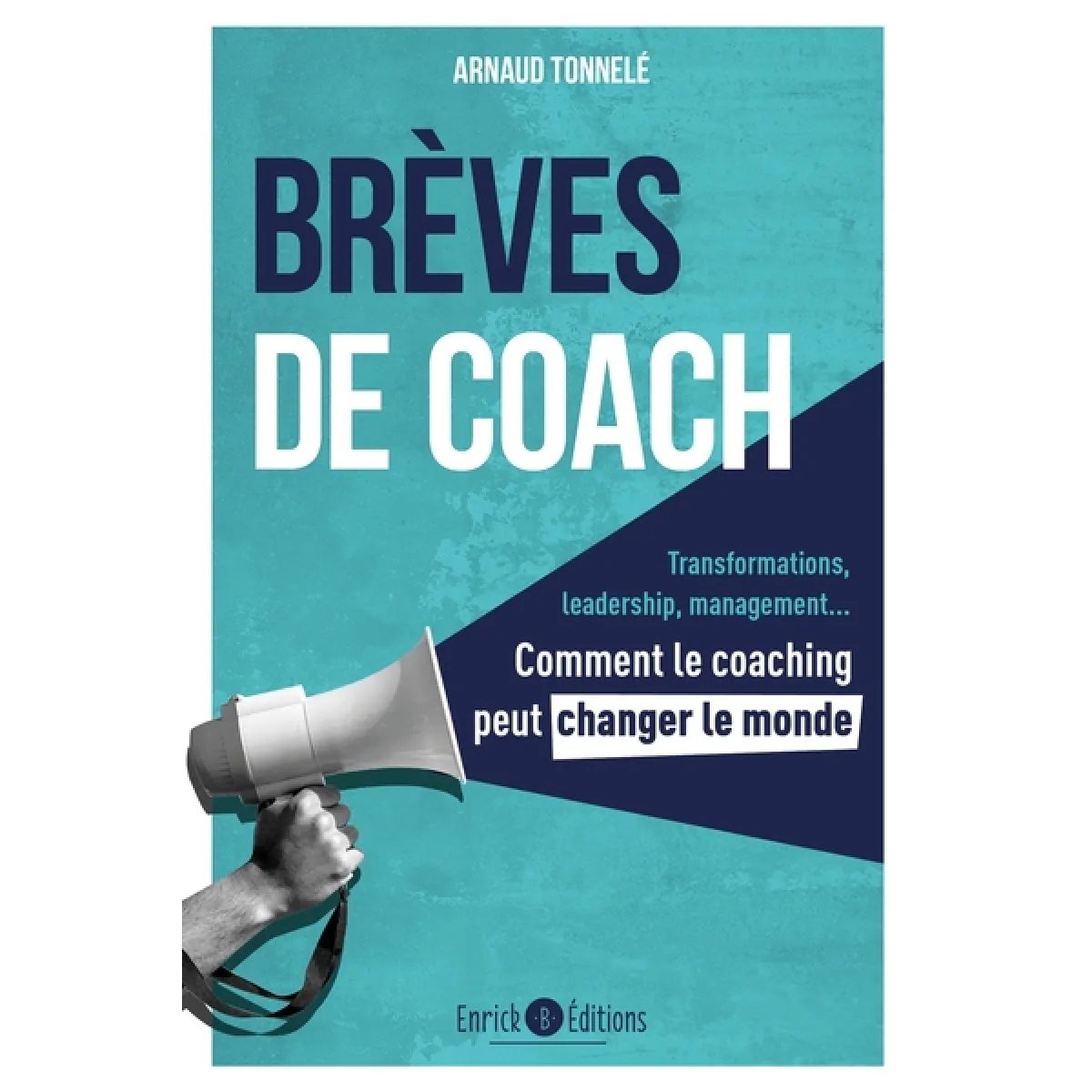 Brèves de coach : transformations, leadership, management... : comment le coaching peut changer le monde