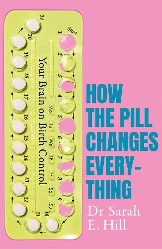 How the Pill Changes Everything: Your Brain on Birth Control (Paperback)