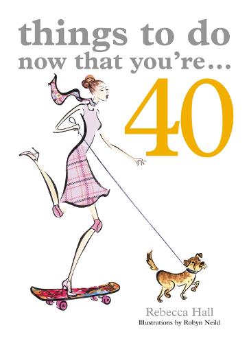 Things to Do Now That You're 40 - Things To Do Now That You're (Paperback)