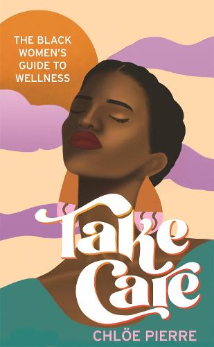 Take Care: The Black Women's Guide to Wellness (Hardback)