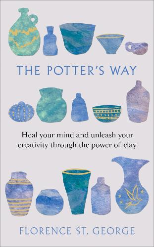 The Potter's Way: Heal your mind and unleash your creativity through the power of clay (Hardback)