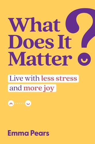What Does It Matter: Live with Less Stress and More Joy (Hardback)