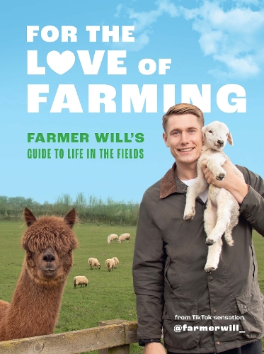 For the Love of Farming: Farmer Will's Guide to Life in the Fields (Hardback)