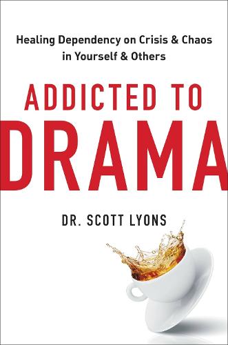 Addicted to Drama: Healing Dependency on Crisis and Chaos in Yourself and Others (Hardback)