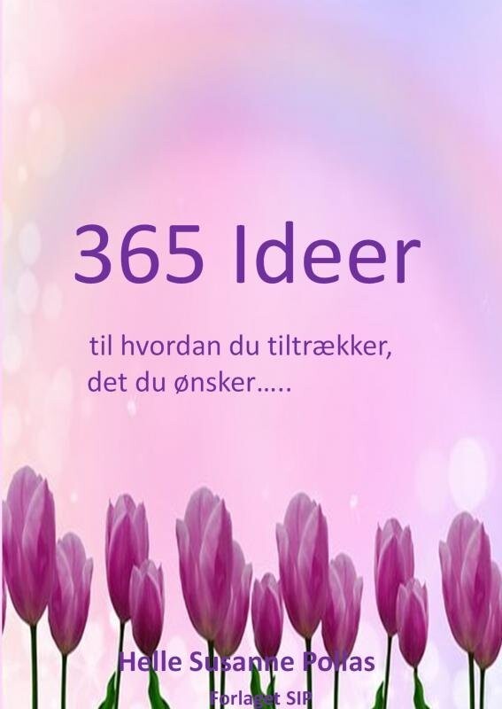 365 Ideer Til Hvordan Du Tiltrækker Det Du Ønsker - Helle Susanne Pollas - Bog