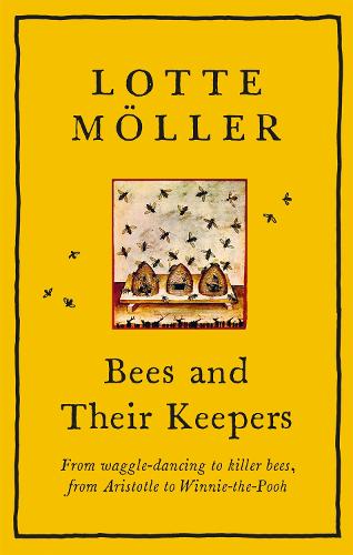 Bees and Their Keepers: From waggle-dancing to killer bees, from Aristotle to Winnie-the-Pooh (Hardback)