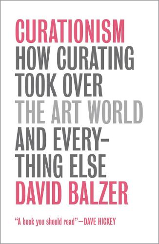 Curationism: How Curating Took Over the Art World and Everything Else (Paperback)