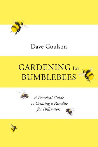 Gardening for Bumblebees: A Practical Guide to Creating a Paradise for Pollinators (Hardback)