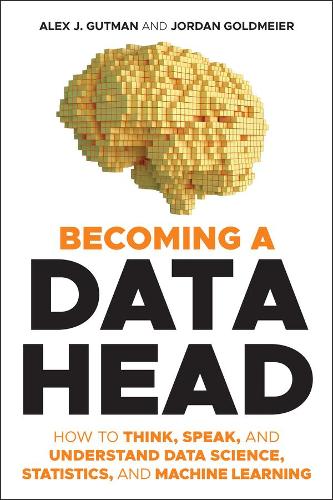 Becoming a Data Head: How to Think, Speak, and Understand Data Science, Statistics, and Machine Learning (Paperback)