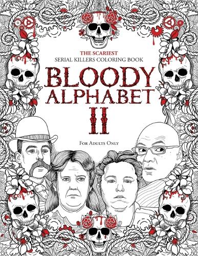 Bloody Alphabet 2: The Scariest Serial Killers Coloring Book. A True Crime Adult Gift - Full of Notorious Serial Killers. For Adults Only. - True Crime Gifts 2 (Paperback)