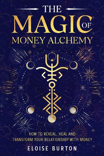 The Magic Of Money Alchemy: How to reveal, heal and transform your relationship with money (Paperback)